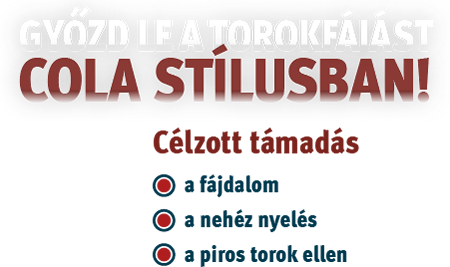 Győzd le a torokfájást kóla stílusban! Célzott támadás: a fájdalom / a nehéz nyelés / a piros torok ellen